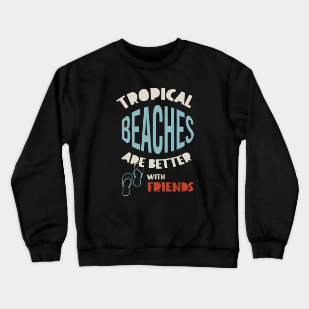 Friendcation Tropical Beaches Are Better With Friends Crewneck Sweatshirt by whyitsme